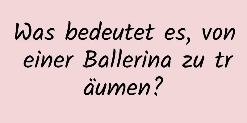 Was bedeutet es, von einer Ballerina zu träumen?