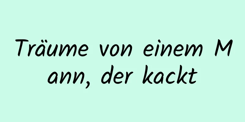 Träume von einem Mann, der kackt