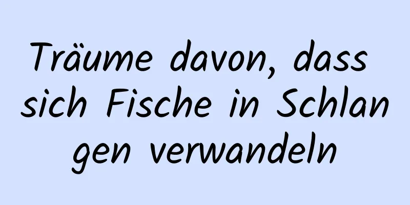 Träume davon, dass sich Fische in Schlangen verwandeln