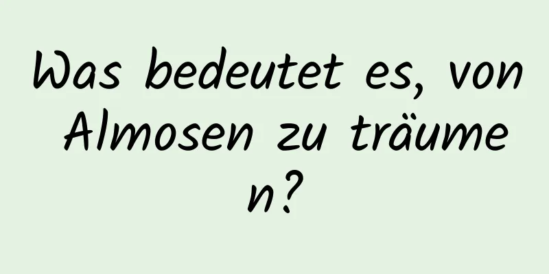Was bedeutet es, von Almosen zu träumen?