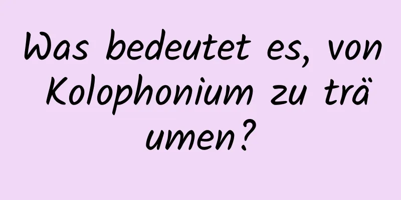 Was bedeutet es, von Kolophonium zu träumen?