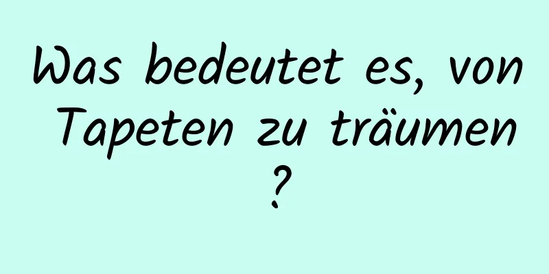 Was bedeutet es, von Tapeten zu träumen?