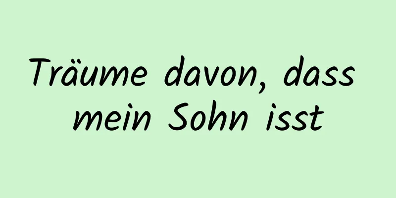 Träume davon, dass mein Sohn isst