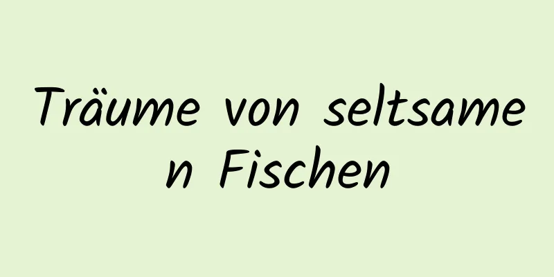 Träume von seltsamen Fischen