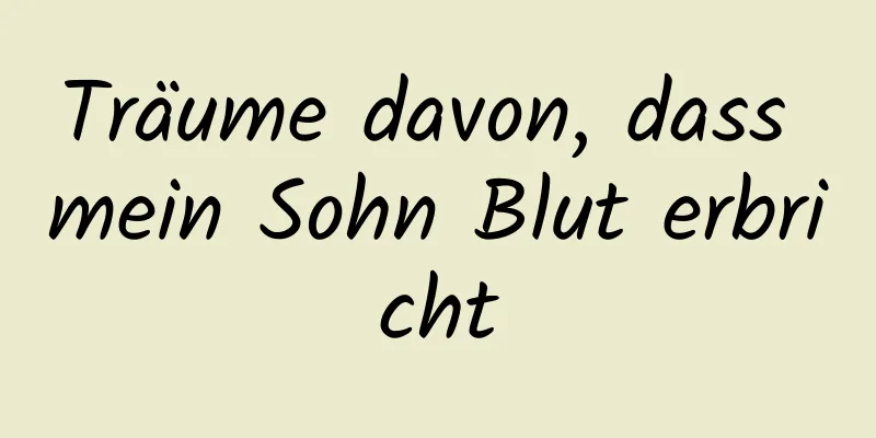 Träume davon, dass mein Sohn Blut erbricht