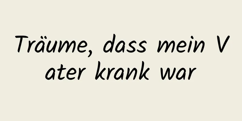 Träume, dass mein Vater krank war