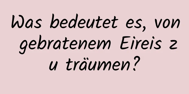 Was bedeutet es, von gebratenem Eireis zu träumen?