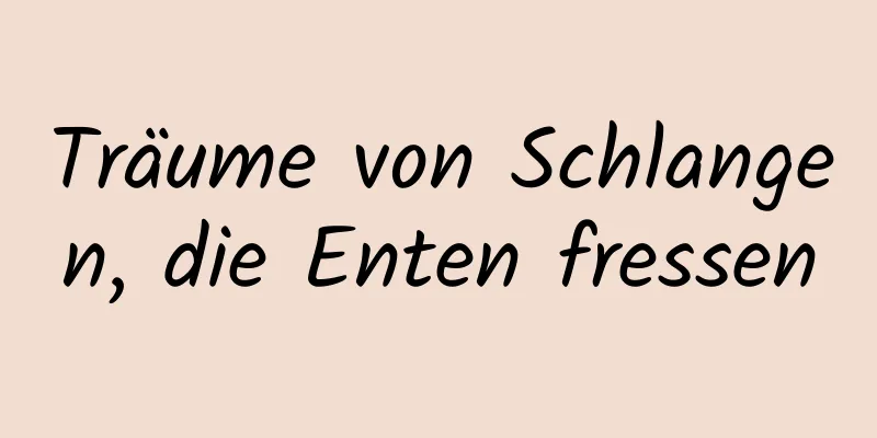 Träume von Schlangen, die Enten fressen