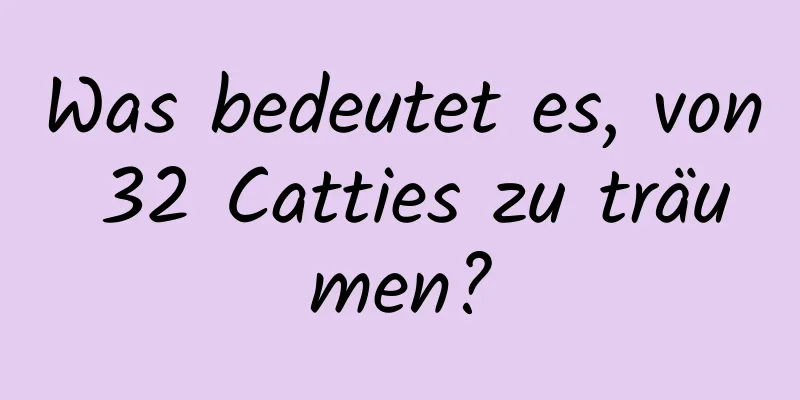 Was bedeutet es, von 32 Catties zu träumen?