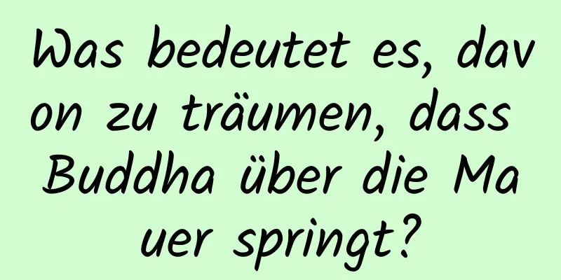 Was bedeutet es, davon zu träumen, dass Buddha über die Mauer springt?