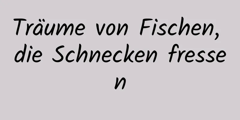 Träume von Fischen, die Schnecken fressen