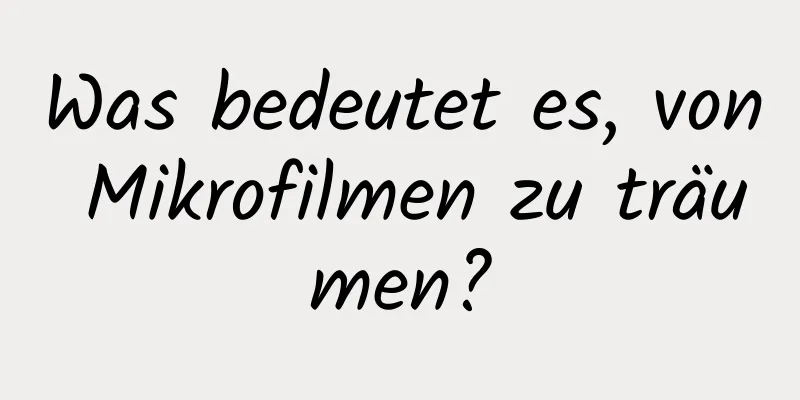 Was bedeutet es, von Mikrofilmen zu träumen?