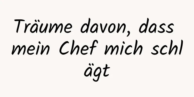 Träume davon, dass mein Chef mich schlägt