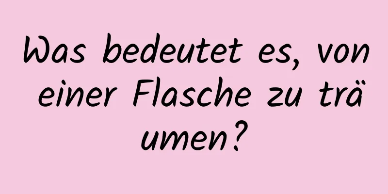 Was bedeutet es, von einer Flasche zu träumen?
