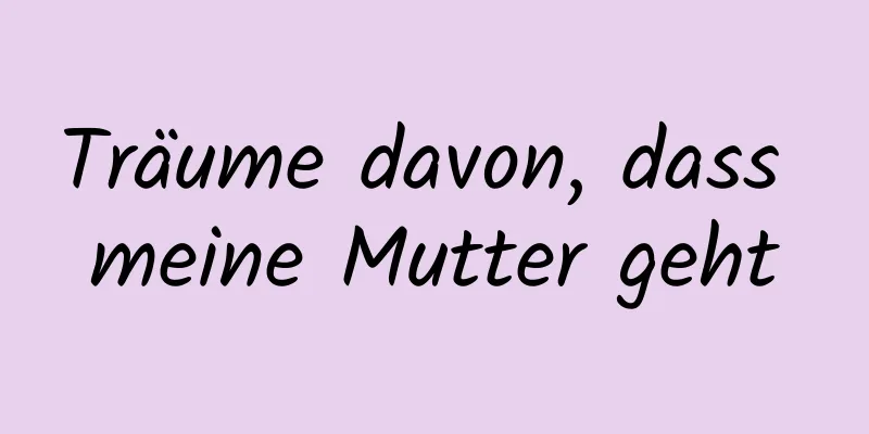 Träume davon, dass meine Mutter geht