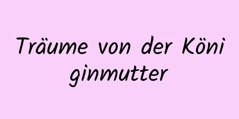 Träume von der Königinmutter