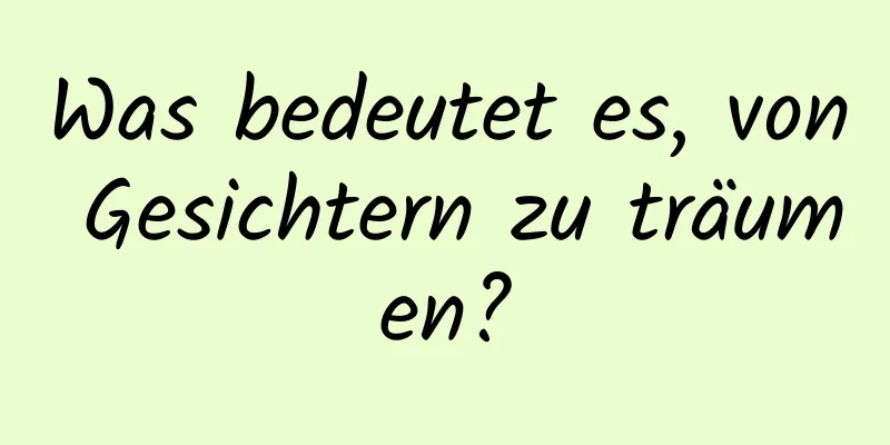 Was bedeutet es, von Gesichtern zu träumen?
