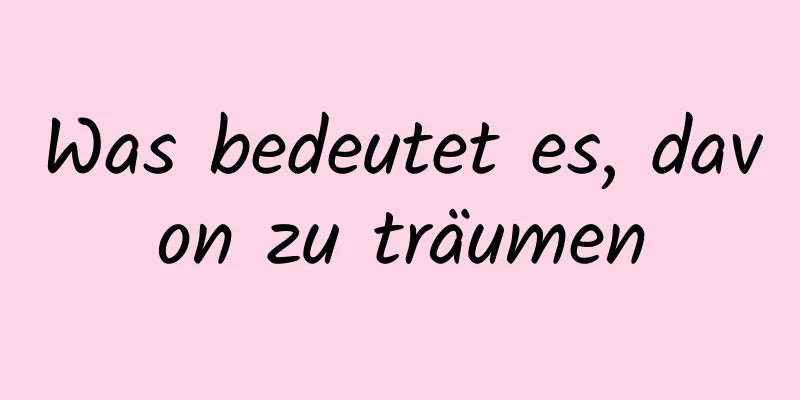 Was bedeutet es, davon zu träumen