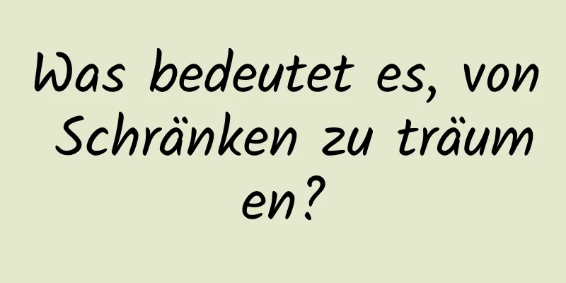 Was bedeutet es, von Schränken zu träumen?