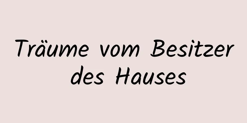 Träume vom Besitzer des Hauses