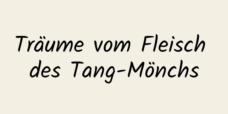 Träume vom Fleisch des Tang-Mönchs