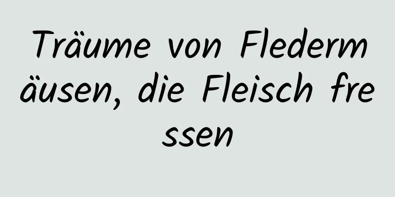 Träume von Fledermäusen, die Fleisch fressen