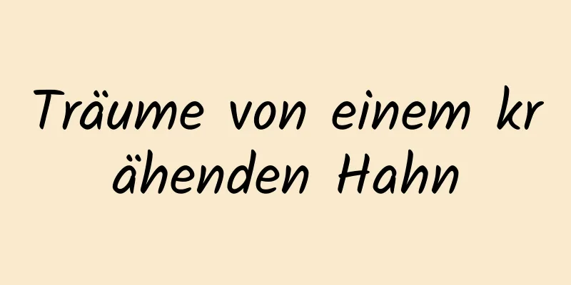 Träume von einem krähenden Hahn