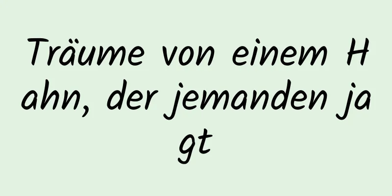Träume von einem Hahn, der jemanden jagt