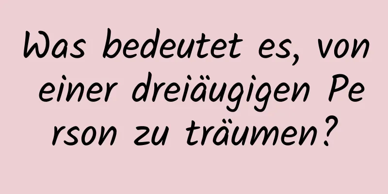 Was bedeutet es, von einer dreiäugigen Person zu träumen?