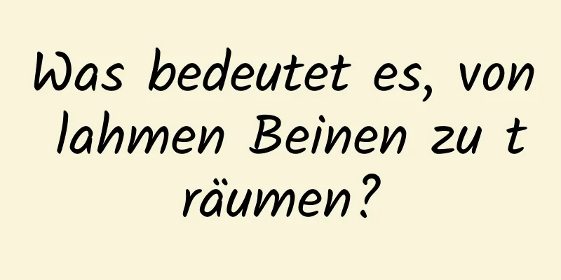 Was bedeutet es, von lahmen Beinen zu träumen?