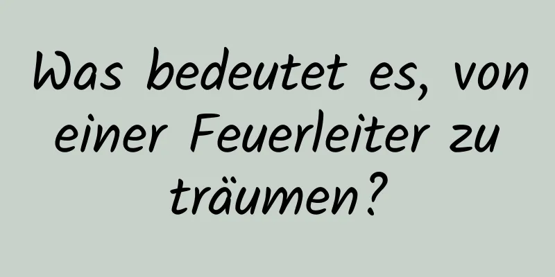 Was bedeutet es, von einer Feuerleiter zu träumen?