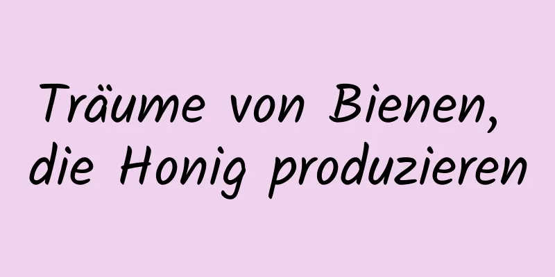 Träume von Bienen, die Honig produzieren