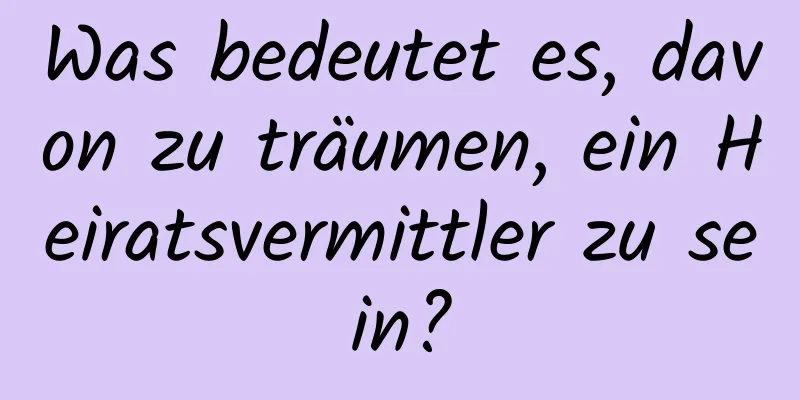 Was bedeutet es, davon zu träumen, ein Heiratsvermittler zu sein?