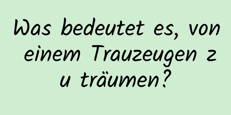 Was bedeutet es, von einem Trauzeugen zu träumen?