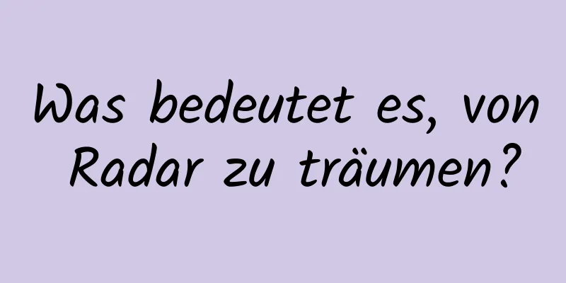 Was bedeutet es, von Radar zu träumen?