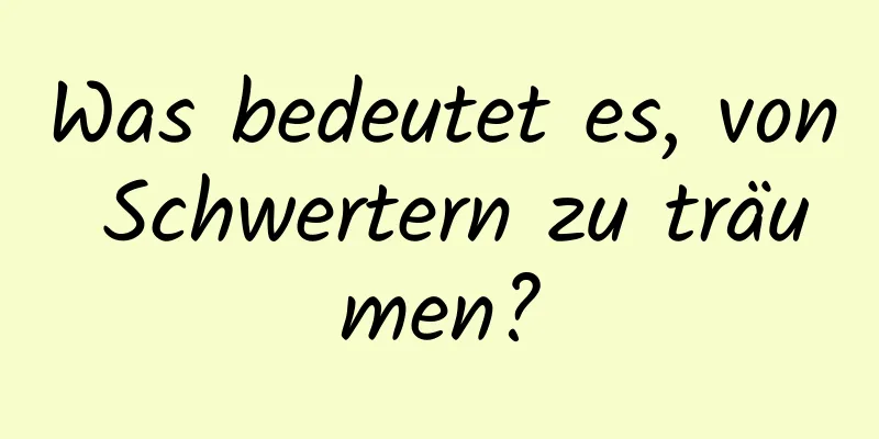 Was bedeutet es, von Schwertern zu träumen?