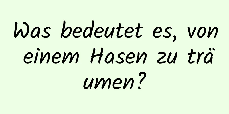 Was bedeutet es, von einem Hasen zu träumen?