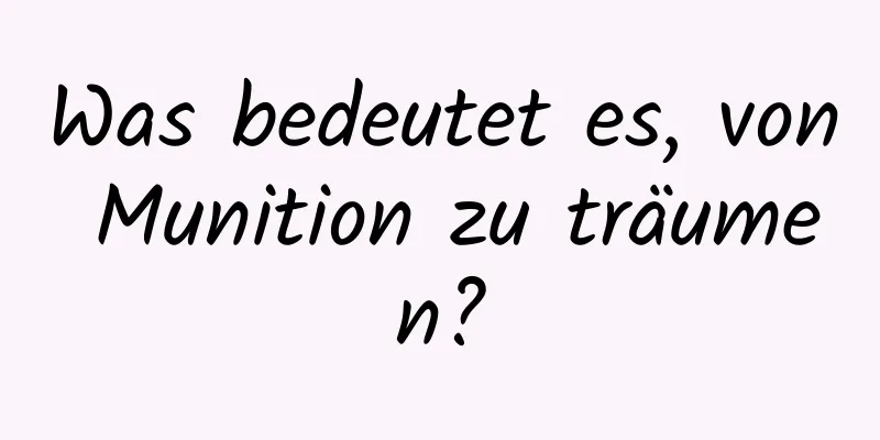 Was bedeutet es, von Munition zu träumen?