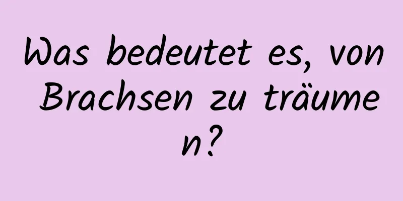 Was bedeutet es, von Brachsen zu träumen?