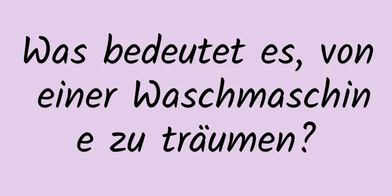 Was bedeutet es, von einer Waschmaschine zu träumen?