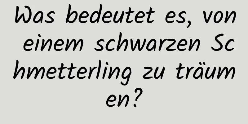 Was bedeutet es, von einem schwarzen Schmetterling zu träumen?