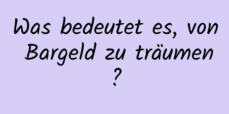 Was bedeutet es, von Bargeld zu träumen?