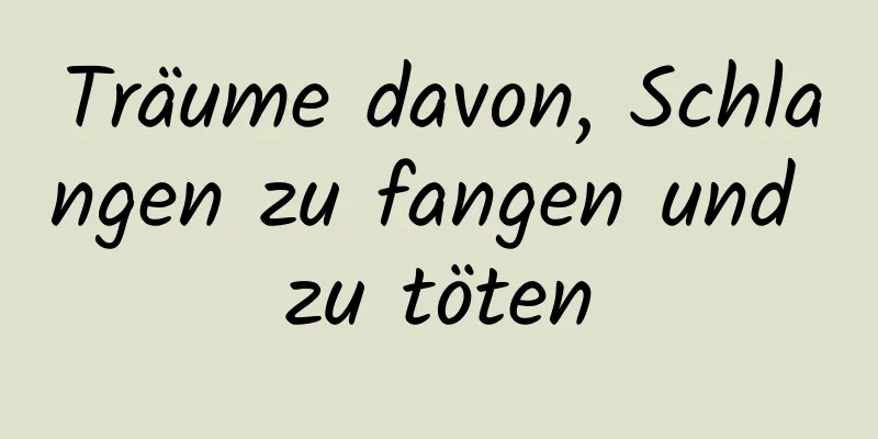 Träume davon, Schlangen zu fangen und zu töten