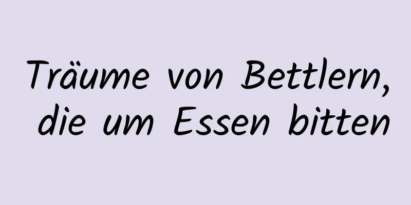 Träume von Bettlern, die um Essen bitten