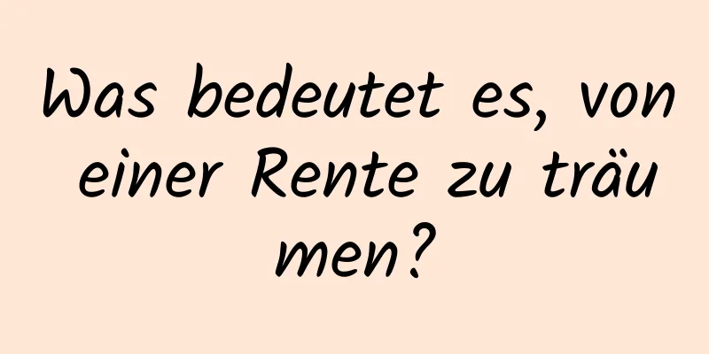 Was bedeutet es, von einer Rente zu träumen?