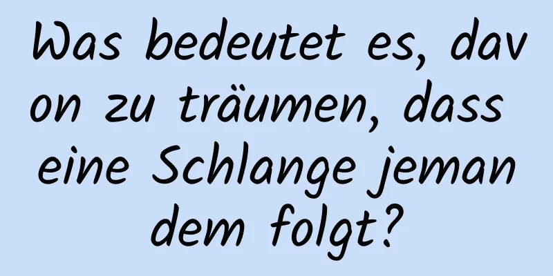 Was bedeutet es, davon zu träumen, dass eine Schlange jemandem folgt?