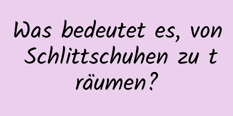 Was bedeutet es, von Schlittschuhen zu träumen?