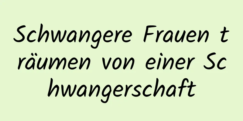 Schwangere Frauen träumen von einer Schwangerschaft