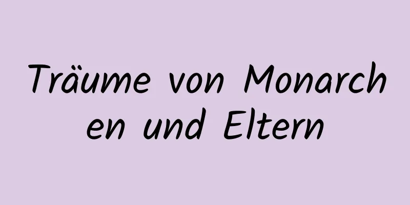 Träume von Monarchen und Eltern