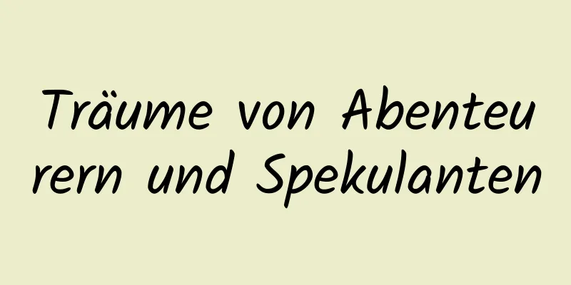 Träume von Abenteurern und Spekulanten